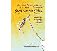 Life with a Partner or Spouse with Asperger Syndrome: Going Over the Edge? - Practical Steps to Saving You and Your Relationship