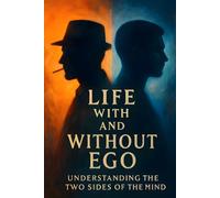 LIFE WITH AND WITHOUT EGO: Understanding Ego, Its Rise, and the Cost of Letting It Rule