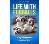 Life With Furballs: A Humorous Guide to the Quirky Behaviors of Cats and Dogs (Life Uncomplicated: Practical and Playful Guides for Thriving in the Chaos)