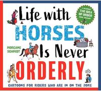 Life with Horses Is Never Orderly: Cartoons for Riders Who Are in on the Joke