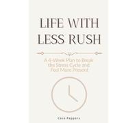 Life With Less Rush: A 4-Week Plan to Break the Stress Cycle and Feel More Present