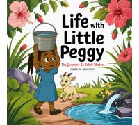 Life With Little Peggy The Journey To Fetch Water: A Jamaican Story Book for kids About A 12-Year-Old Country Girl's Amazing Adventure And A Big Lesson She Learns.