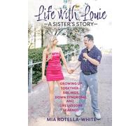 Life With Louie-A Sister's Story: Growing Up Together-Siblings, Down Syndrome, and Life Lessons Learned