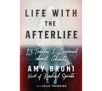 Life with the Afterlife : 13 Truths I Learned about Ghosts