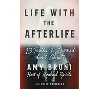Life with the Afterlife: 13 Truths I Learned about Ghosts