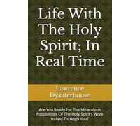 Life With The Holy Spirit; In Real Time: Are You Ready For The Miraculous Possibilities Of The Holy Spirit’s Work In And Through You?