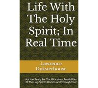 Life With The Holy Spirit; In Real Time: Are You Ready For The Miraculous Possibilities Of The Holy Spirit’s Work In And Through You?