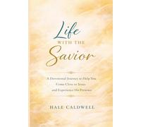 Life With the Savior: A Devotional Journey to Help You Come Close to Jesus and Experience His Presence