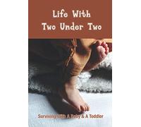 Life With Two Under Two: Surviving With A Baby & A Toddler: Life With Newborn And 1 Year Old