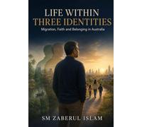 LIFE WITHIN THREE IDENTITIES: An Immigrant Family’s Journey Through Faith, Culture and Australian Belonging