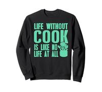 Life Without a Cook Funny Culinary Quote for Foodies Sweatshirt