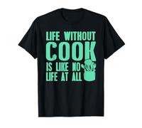 Life Without a Cook Funny Culinary Quote for Foodies T-Shirt