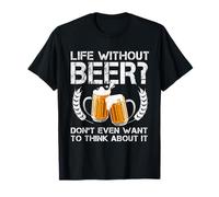 Life Without Beer Don't Even Want To Think About It Beer T-Shirt
