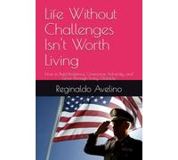 Life Without Challenges Isn't Worth Living: How to Build Resilience, Overcome Adversity, and Grow Through Every Obstacle