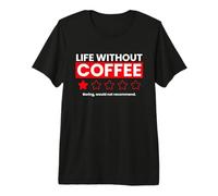 Life Without Coffee Boring Would Not Recommend Funny Review Premium T-Shirt