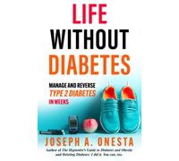 Life Without Diabetes: Manage and Reverse Type 2 Diabetes in Weeks Without Starving or Counting Calories