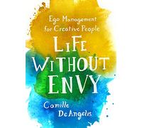 Life Without Envy: Ego Management for Creative People