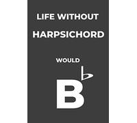 Life Without Harpsichord: Life Would Be Flat Instrument Music Blank Lined Journal, Notebook, Diary, Birthday Graduation Gift, Planner for Musicians