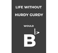 Life Without Hurdy Gurdy: Life Would Be Flat Instrument Music Blank Lined Journal, Notebook, Diary, Birthday Graduation Gift, Planner for Musicians