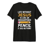 Life Without Jesus is Like an Unsharpened Pencil Christian Premium T-Shirt