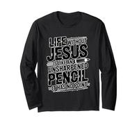 Life Without Jesus is Like an Unsharpened Pencil Long Sleeve T-Shirt