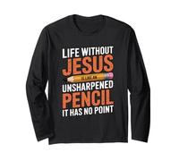 Life Without Jesus is Like an Unsharpened Pencil Long Sleeve T-Shirt
