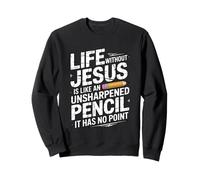 Life Without Jesus Is Like An Unsharpened Pencil Sweatshirt