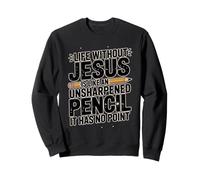 Life Without Jesus Is Like An Unsharpened Pencil Sweatshirt