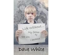 Life Without... My father: By the son I became