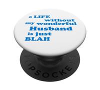 Life without my wonderful Husband is just Blah true Love PopSockets Adhesive PopGrip