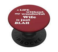 Life without my wonderful Wife is just Blah true Love PopSockets Adhesive PopGrip