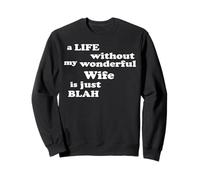 Life without my wonderful Wife is just Blah true Love Sweatshirt