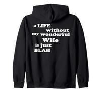 Life without my wonderful Wife is just Blah true Love Zip Hoodie