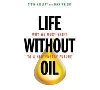 Life Without Oil: Why We Must Shift to a New Energy Future