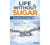 Life Without Sugar: Breaking the Sugar Habit: 5