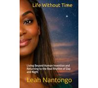 Life Without Time: Living Beyond Human Invention and Returning to the Real Rhythm of Day and Night