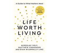 Life Worth Living : A guide to what matters most