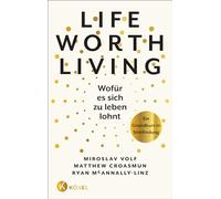 Life Worth Living - Wofür es sich zu leben lohnt: Ein Grundkurs in Sinnfindung - Basierend auf dem Erfolgsseminar aus Yale