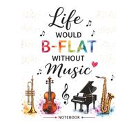 Life Would B-Flat Without Music Notebook: Funny Music Teacher Appreciation Gift Journal for Choir Directors, Band Teachers, Piano Teachers, and Music Lovers