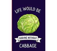 Life Would Be Boring Without Cabbage Notebook: Funny Cabbage Notebook , Lined Journal For Cabbage Lovers ,6x9 Inches , 110 Pages ,Cabbage Diary