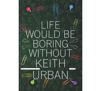 Life Would Be Boring Without Keith Urban: Blank Lined Notebook Journal For Keith Urban Lovers | Composition Journal Diary Great Gift Idea For ... Woman All Fans | 7x10 Inches - 110 Pages