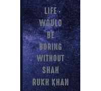 Life Would Be Boring Without Shah Rukh Khan: (6x9) 110 Pages, Funny Notebook, Journal for Writing Notes / A Perfect Gift For Shah Rukh Khan Lovers / Birthday Gift for Football Lovers