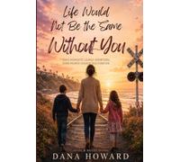 Life Would Not Be the Same Without You: A Novel of Love, Loss, and Second Chances