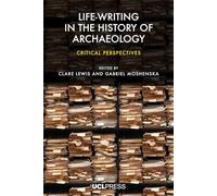 Life-writing in the History of Archaeology: Critical Perspectives