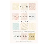 Life You Were Reborn to Live: Dismantling 12 Lies That Rob Your Intimacy with God