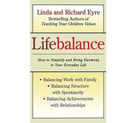 Lifebalance: How to simplify and bring harmony to your everyday life: Balancing Work With Family and Personal Needs : Balancing Structure With Spontaniety, Balancing Achievements With Relationships