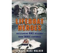 Lifeboat Heroes: Outstanding RNLI Rescues from Three Centuries (Search and Rescue)