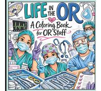 LIFEI IN THE OR...A Coloring Book For OR Staff: A Fun and Stress-Relieving Coloring Book for Operating Room Nurses, Surgical Techs, and Healthcare Heroes - A Perfect Gift Idea