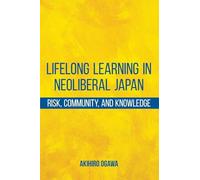 Lifelong Learning in Neoliberal Japan: Risk, Community, and Knowledge