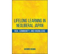 Lifelong Learning in Neoliberal Japan : Risk, Community, and Knowledge